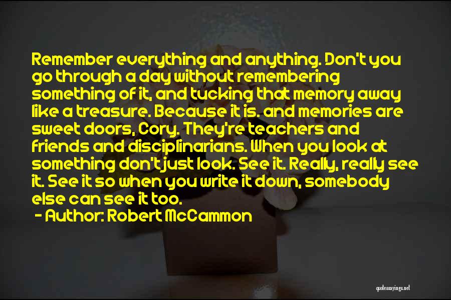 Robert McCammon Quotes: Remember Everything And Anything. Don't You Go Through A Day Without Remembering Something Of It, And Tucking That Memory Away