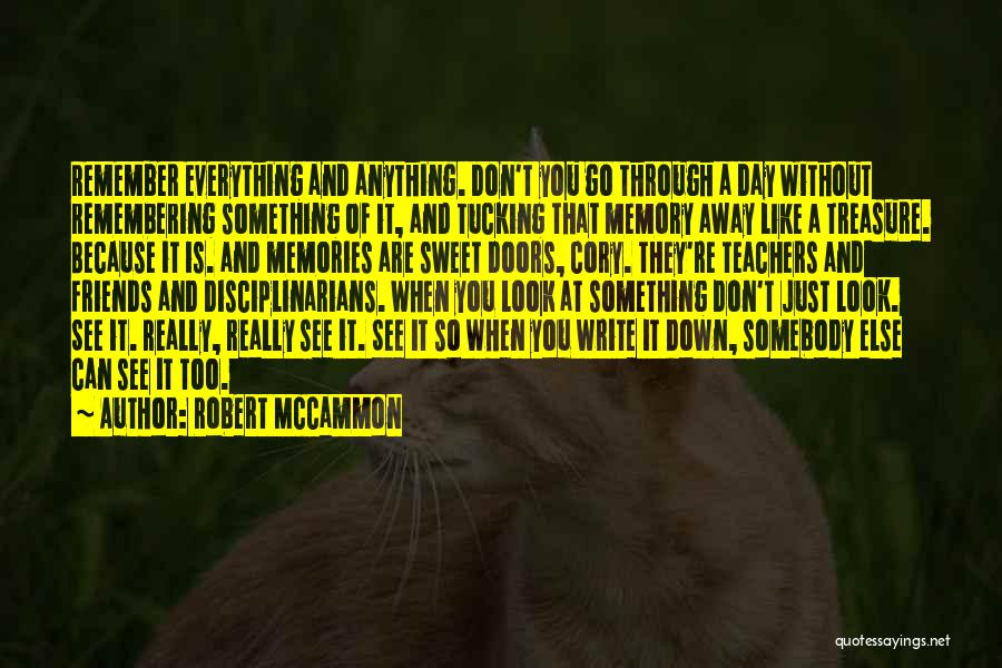 Robert McCammon Quotes: Remember Everything And Anything. Don't You Go Through A Day Without Remembering Something Of It, And Tucking That Memory Away