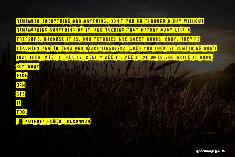 Robert McCammon Quotes: Remember Everything And Anything. Don't You Go Through A Day Without Remembering Something Of It, And Tucking That Memory Away