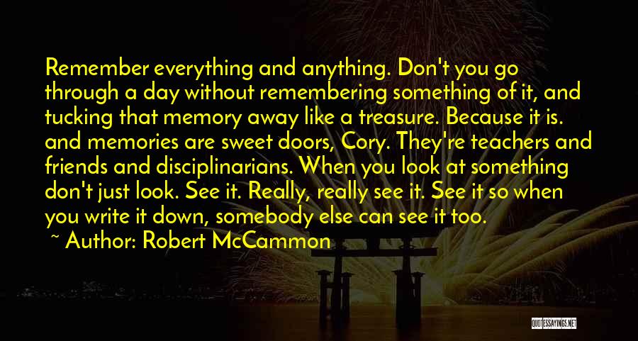 Robert McCammon Quotes: Remember Everything And Anything. Don't You Go Through A Day Without Remembering Something Of It, And Tucking That Memory Away