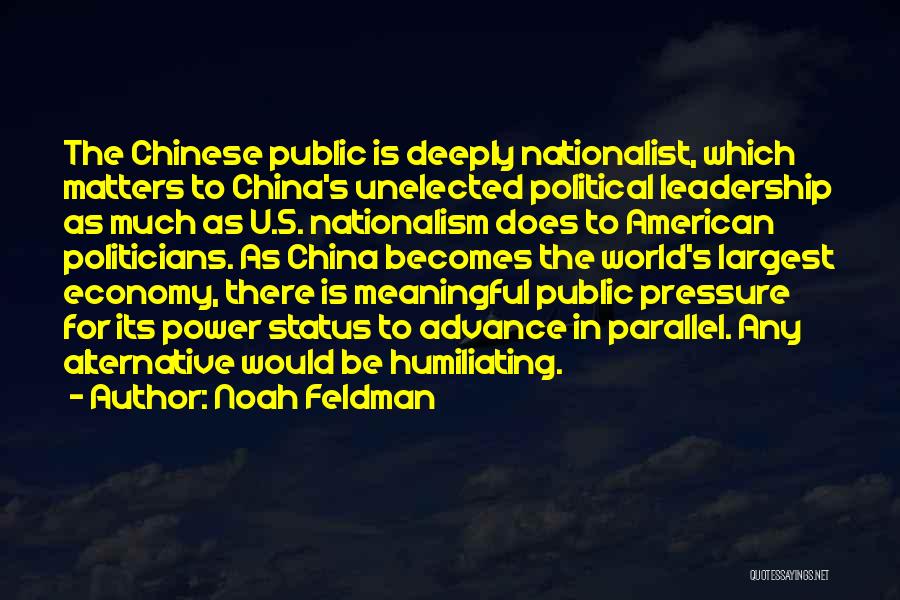 Noah Feldman Quotes: The Chinese Public Is Deeply Nationalist, Which Matters To China's Unelected Political Leadership As Much As U.s. Nationalism Does To