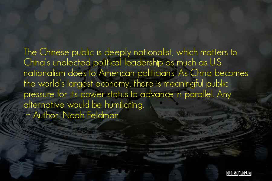 Noah Feldman Quotes: The Chinese Public Is Deeply Nationalist, Which Matters To China's Unelected Political Leadership As Much As U.s. Nationalism Does To