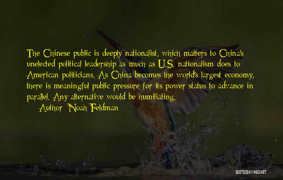 Noah Feldman Quotes: The Chinese Public Is Deeply Nationalist, Which Matters To China's Unelected Political Leadership As Much As U.s. Nationalism Does To