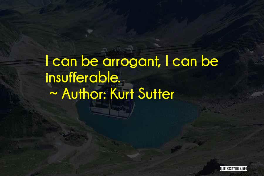 Kurt Sutter Quotes: I Can Be Arrogant, I Can Be Insufferable.