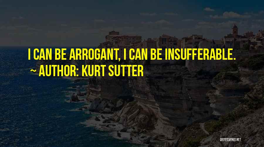Kurt Sutter Quotes: I Can Be Arrogant, I Can Be Insufferable.
