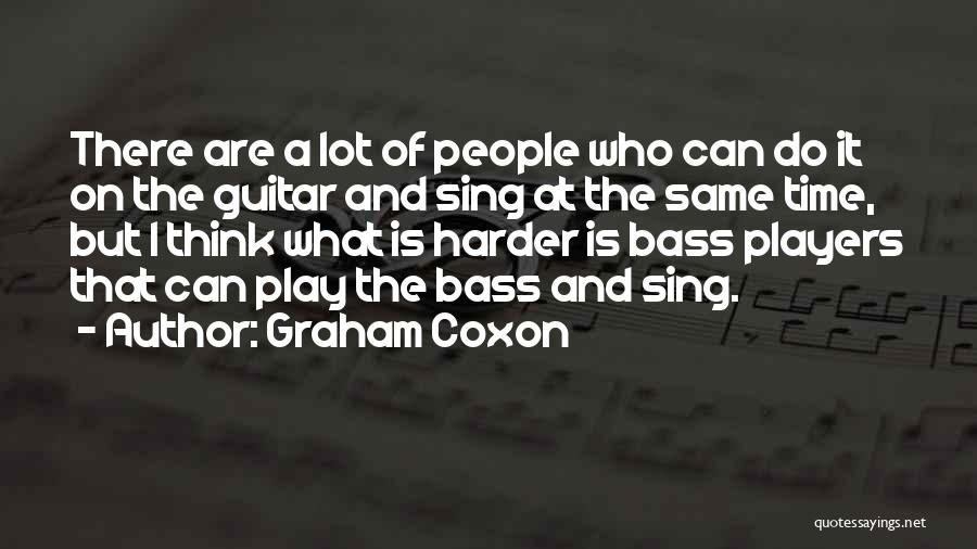 Graham Coxon Quotes: There Are A Lot Of People Who Can Do It On The Guitar And Sing At The Same Time, But