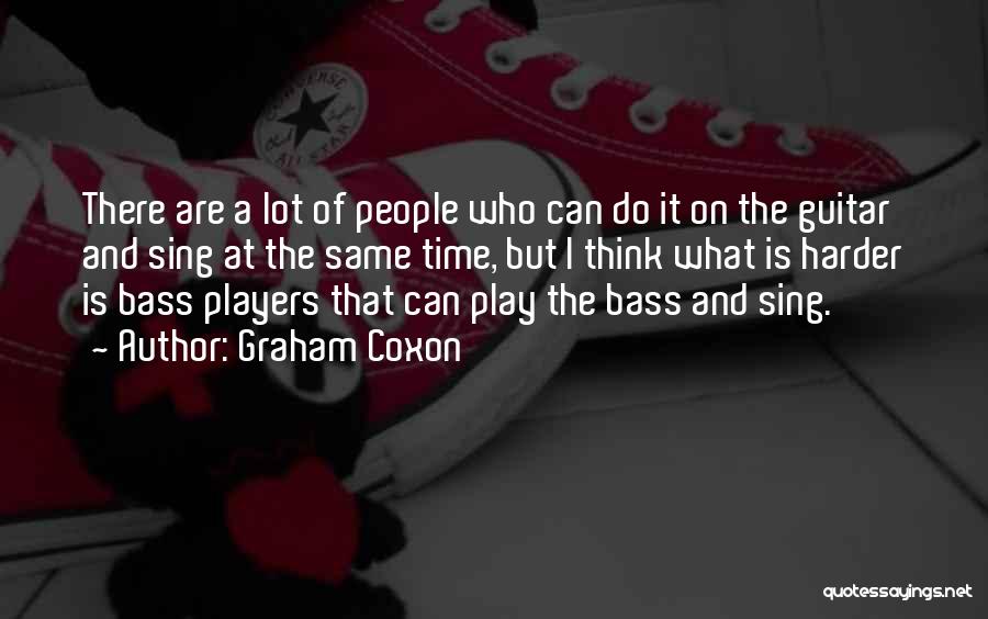 Graham Coxon Quotes: There Are A Lot Of People Who Can Do It On The Guitar And Sing At The Same Time, But