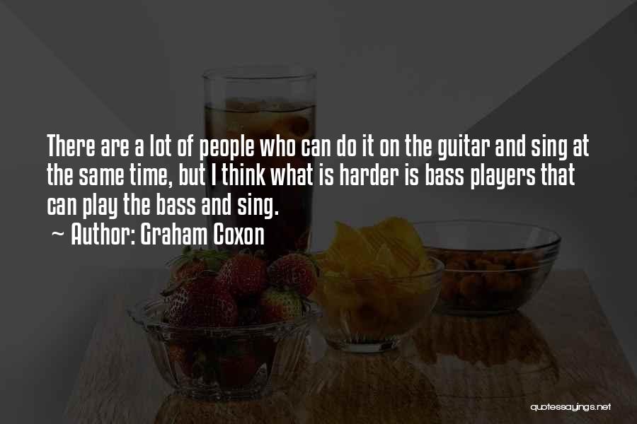 Graham Coxon Quotes: There Are A Lot Of People Who Can Do It On The Guitar And Sing At The Same Time, But