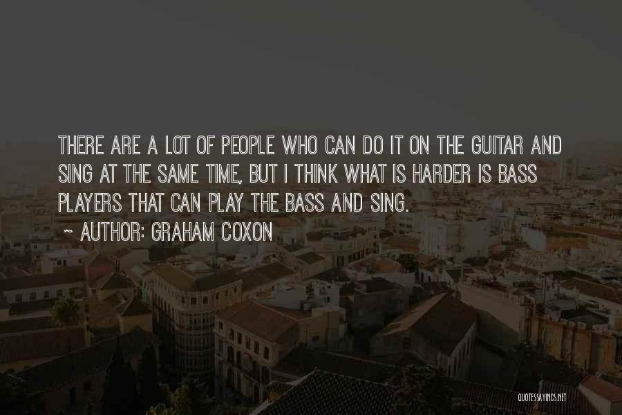 Graham Coxon Quotes: There Are A Lot Of People Who Can Do It On The Guitar And Sing At The Same Time, But