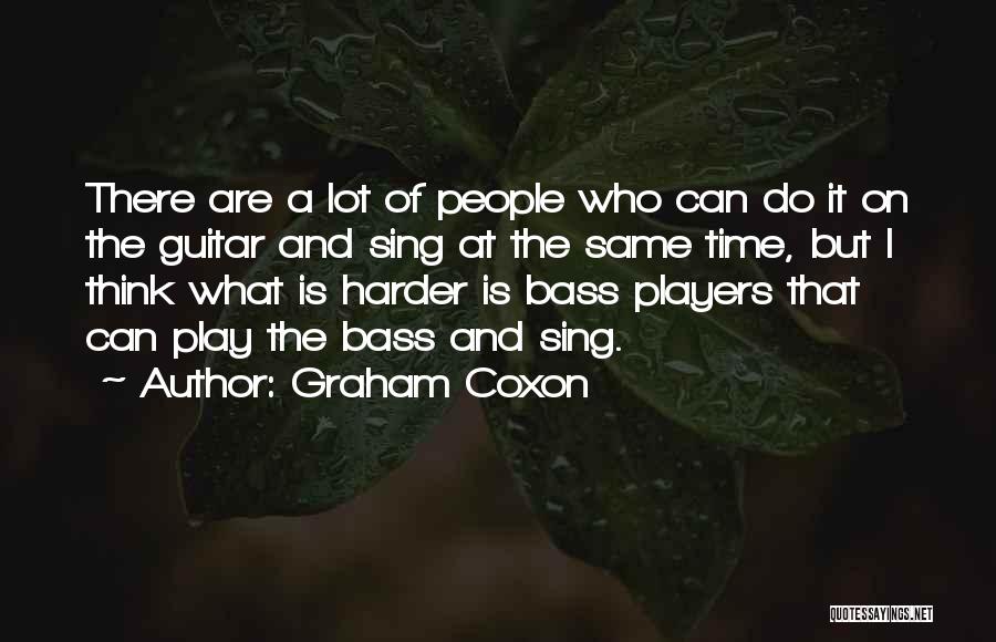 Graham Coxon Quotes: There Are A Lot Of People Who Can Do It On The Guitar And Sing At The Same Time, But