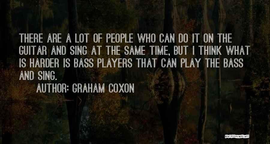 Graham Coxon Quotes: There Are A Lot Of People Who Can Do It On The Guitar And Sing At The Same Time, But