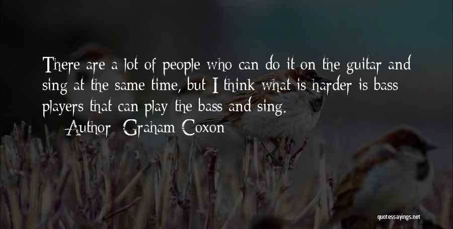 Graham Coxon Quotes: There Are A Lot Of People Who Can Do It On The Guitar And Sing At The Same Time, But