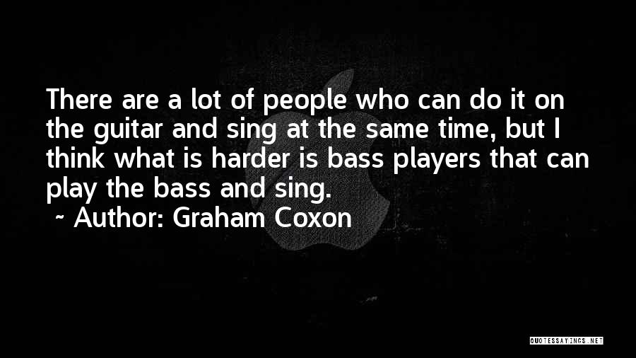 Graham Coxon Quotes: There Are A Lot Of People Who Can Do It On The Guitar And Sing At The Same Time, But