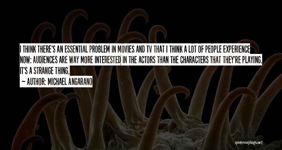 Michael Angarano Quotes: I Think There's An Essential Problem In Movies And Tv That I Think A Lot Of People Experience Now: Audiences