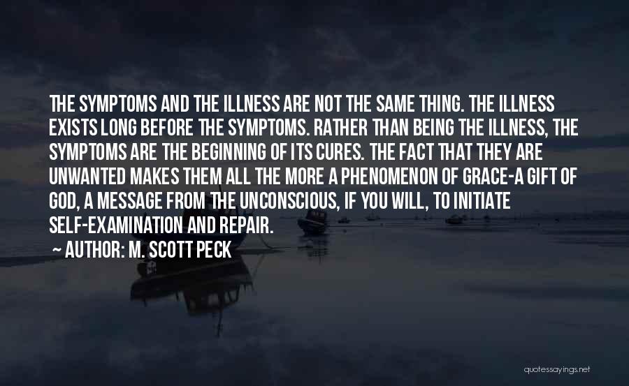 M. Scott Peck Quotes: The Symptoms And The Illness Are Not The Same Thing. The Illness Exists Long Before The Symptoms. Rather Than Being