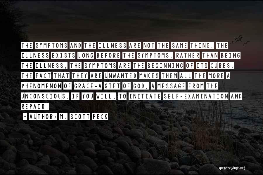 M. Scott Peck Quotes: The Symptoms And The Illness Are Not The Same Thing. The Illness Exists Long Before The Symptoms. Rather Than Being