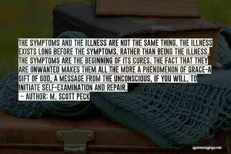 M. Scott Peck Quotes: The Symptoms And The Illness Are Not The Same Thing. The Illness Exists Long Before The Symptoms. Rather Than Being