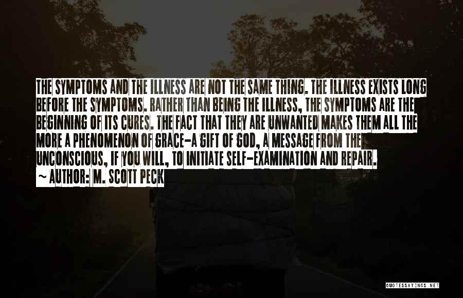 M. Scott Peck Quotes: The Symptoms And The Illness Are Not The Same Thing. The Illness Exists Long Before The Symptoms. Rather Than Being