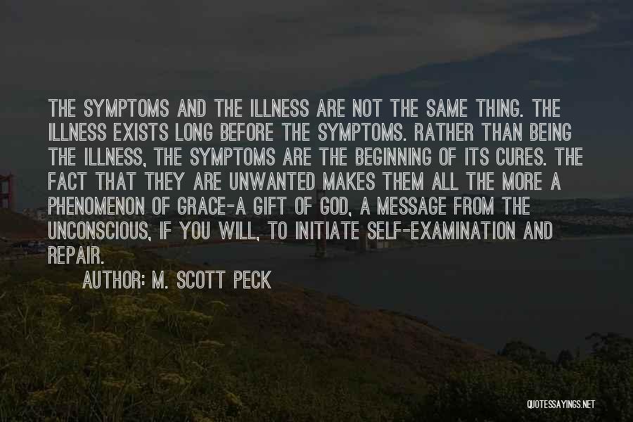 M. Scott Peck Quotes: The Symptoms And The Illness Are Not The Same Thing. The Illness Exists Long Before The Symptoms. Rather Than Being