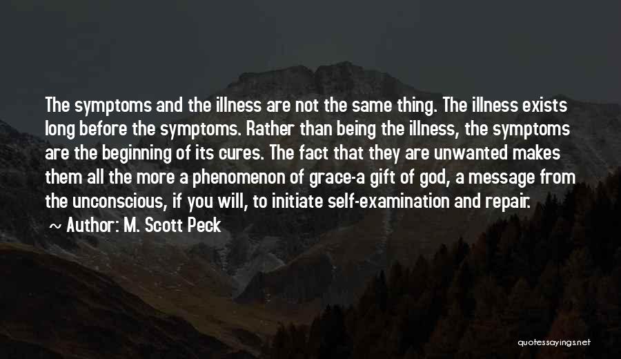 M. Scott Peck Quotes: The Symptoms And The Illness Are Not The Same Thing. The Illness Exists Long Before The Symptoms. Rather Than Being