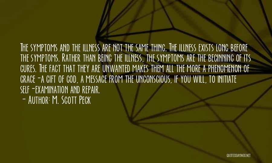 M. Scott Peck Quotes: The Symptoms And The Illness Are Not The Same Thing. The Illness Exists Long Before The Symptoms. Rather Than Being