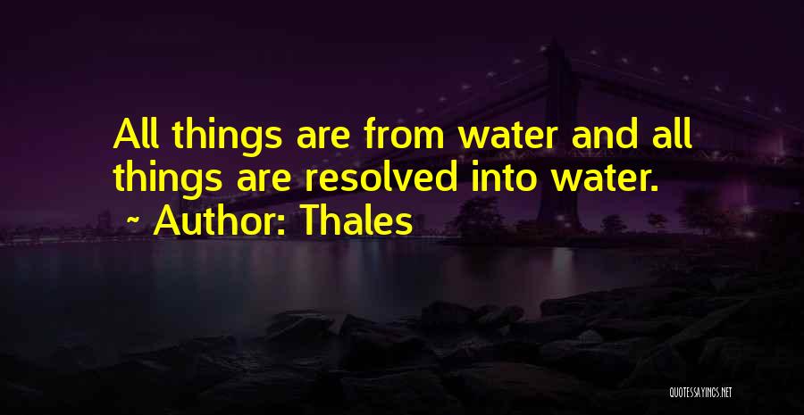 Thales Quotes: All Things Are From Water And All Things Are Resolved Into Water.