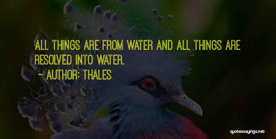 Thales Quotes: All Things Are From Water And All Things Are Resolved Into Water.