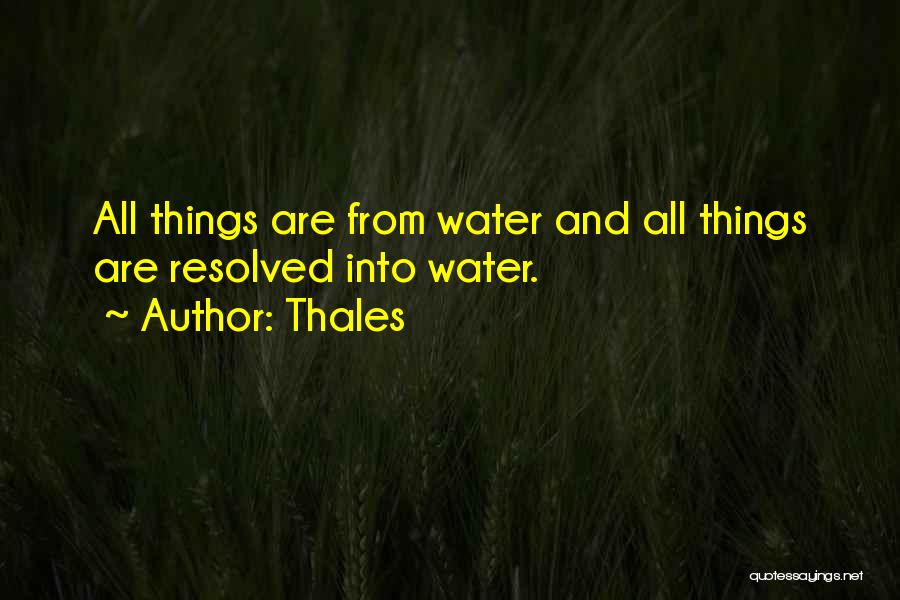 Thales Quotes: All Things Are From Water And All Things Are Resolved Into Water.