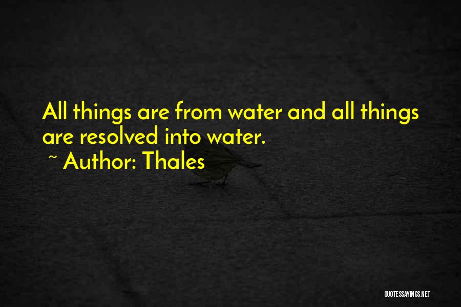 Thales Quotes: All Things Are From Water And All Things Are Resolved Into Water.