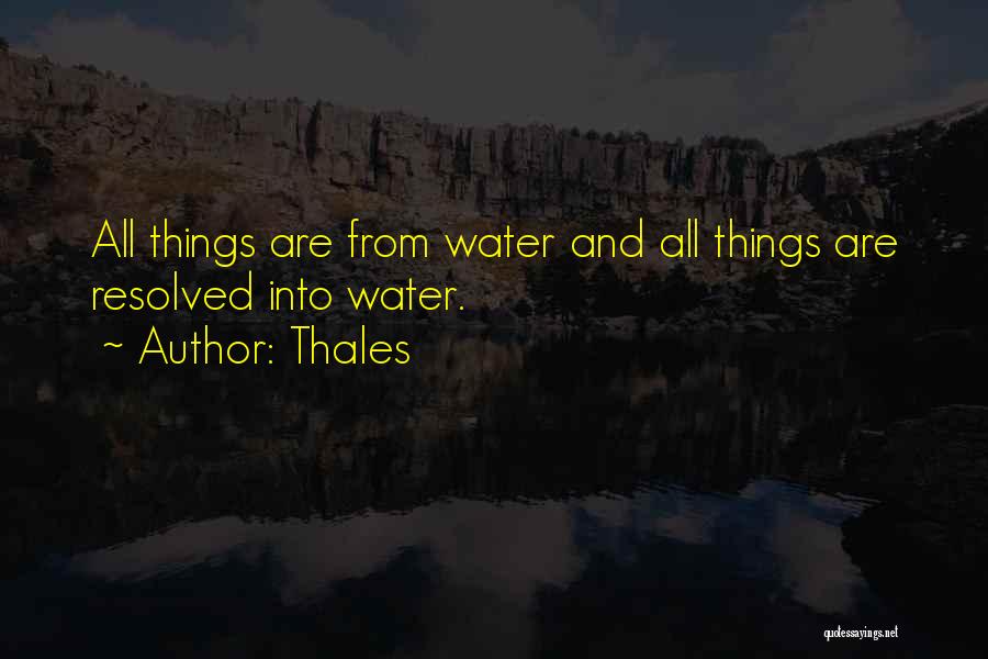 Thales Quotes: All Things Are From Water And All Things Are Resolved Into Water.