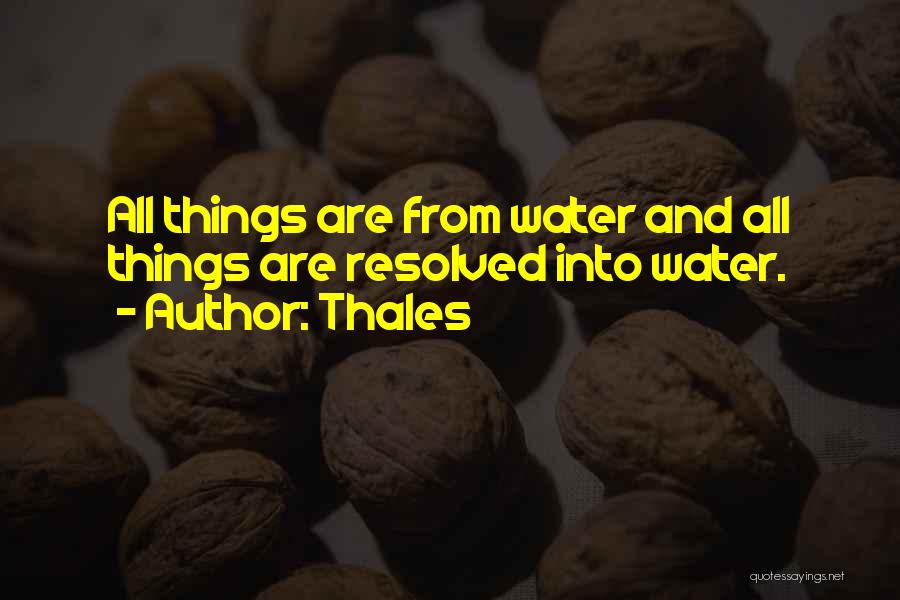 Thales Quotes: All Things Are From Water And All Things Are Resolved Into Water.