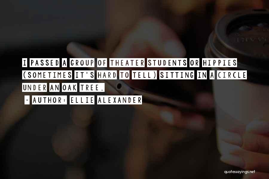 Ellie Alexander Quotes: I Passed A Group Of Theater Students Or Hippies (sometimes It's Hard To Tell) Sitting In A Circle Under An