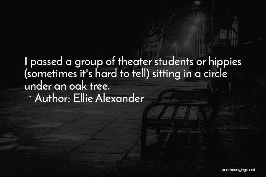 Ellie Alexander Quotes: I Passed A Group Of Theater Students Or Hippies (sometimes It's Hard To Tell) Sitting In A Circle Under An