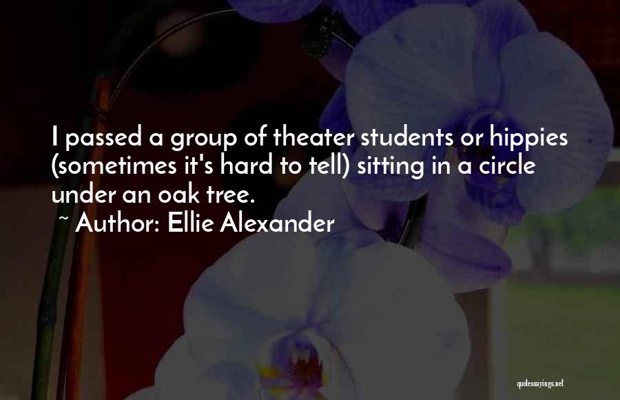 Ellie Alexander Quotes: I Passed A Group Of Theater Students Or Hippies (sometimes It's Hard To Tell) Sitting In A Circle Under An