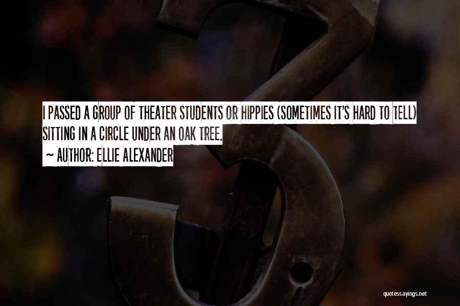 Ellie Alexander Quotes: I Passed A Group Of Theater Students Or Hippies (sometimes It's Hard To Tell) Sitting In A Circle Under An