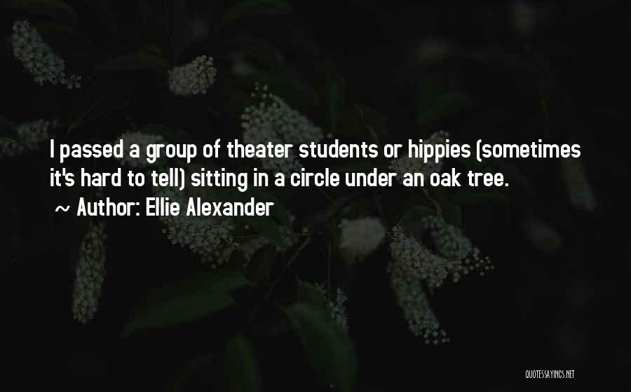 Ellie Alexander Quotes: I Passed A Group Of Theater Students Or Hippies (sometimes It's Hard To Tell) Sitting In A Circle Under An