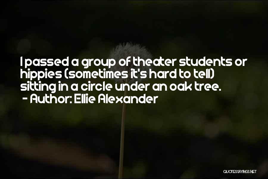 Ellie Alexander Quotes: I Passed A Group Of Theater Students Or Hippies (sometimes It's Hard To Tell) Sitting In A Circle Under An
