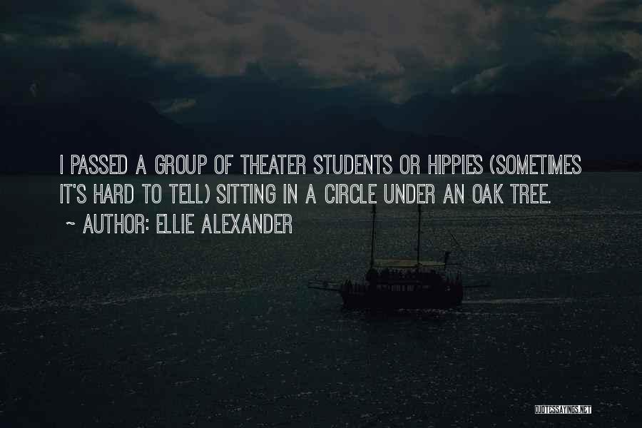 Ellie Alexander Quotes: I Passed A Group Of Theater Students Or Hippies (sometimes It's Hard To Tell) Sitting In A Circle Under An