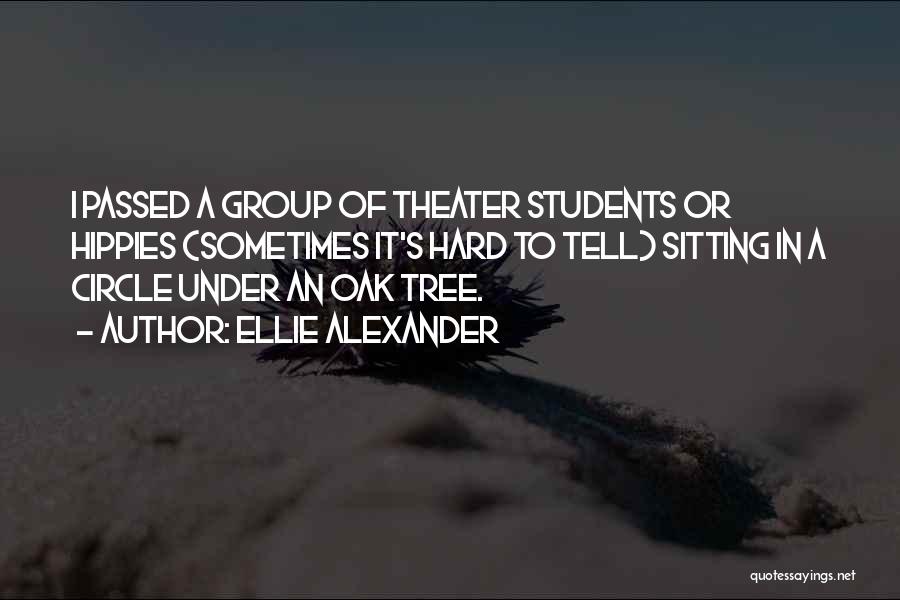 Ellie Alexander Quotes: I Passed A Group Of Theater Students Or Hippies (sometimes It's Hard To Tell) Sitting In A Circle Under An