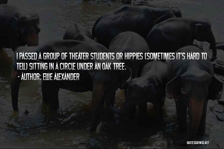 Ellie Alexander Quotes: I Passed A Group Of Theater Students Or Hippies (sometimes It's Hard To Tell) Sitting In A Circle Under An