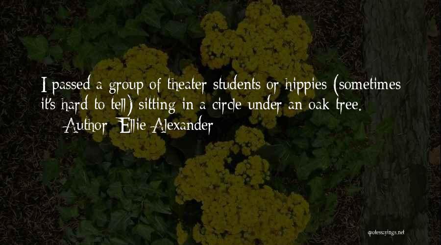 Ellie Alexander Quotes: I Passed A Group Of Theater Students Or Hippies (sometimes It's Hard To Tell) Sitting In A Circle Under An