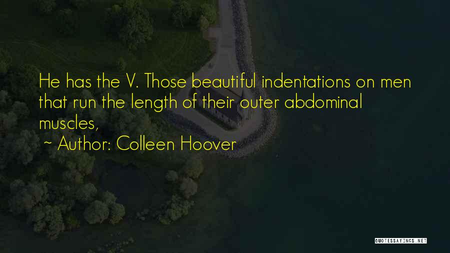 Colleen Hoover Quotes: He Has The V. Those Beautiful Indentations On Men That Run The Length Of Their Outer Abdominal Muscles,