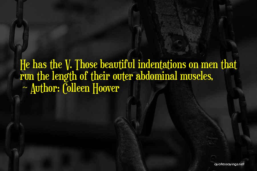 Colleen Hoover Quotes: He Has The V. Those Beautiful Indentations On Men That Run The Length Of Their Outer Abdominal Muscles,
