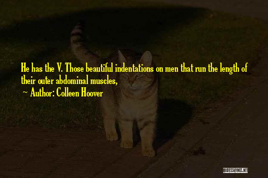 Colleen Hoover Quotes: He Has The V. Those Beautiful Indentations On Men That Run The Length Of Their Outer Abdominal Muscles,