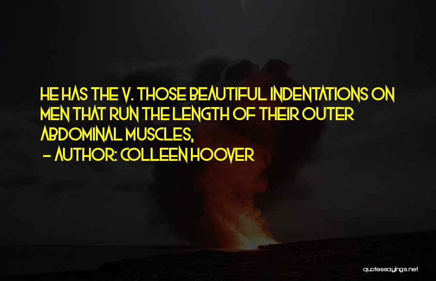 Colleen Hoover Quotes: He Has The V. Those Beautiful Indentations On Men That Run The Length Of Their Outer Abdominal Muscles,