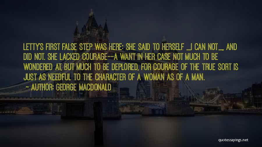 George MacDonald Quotes: Letty's First False Step Was Here: She Said To Herself _i Can Not_, And Did Not. She Lacked Courage--a Want