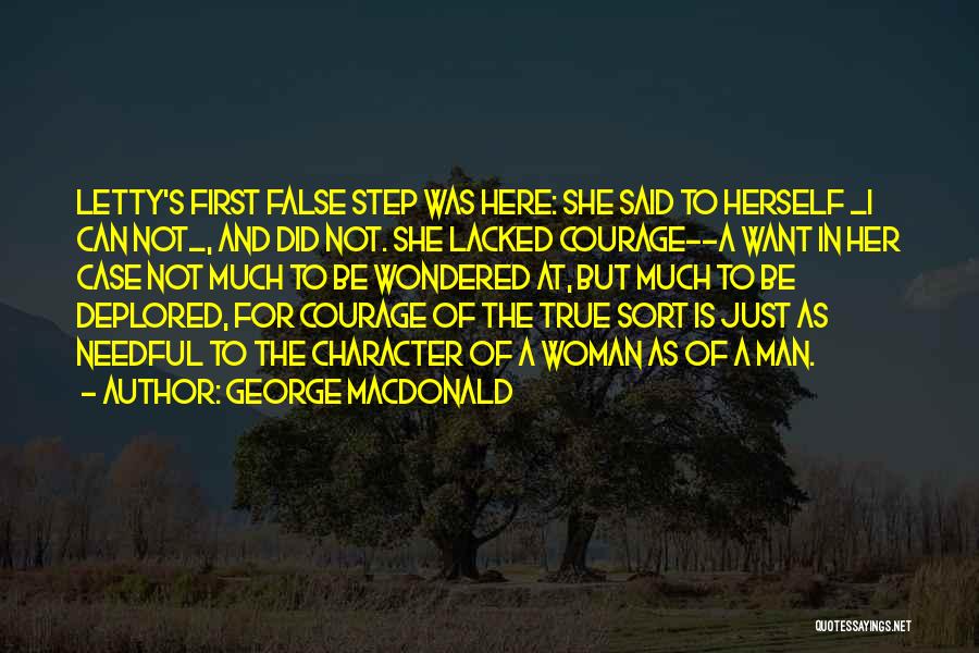 George MacDonald Quotes: Letty's First False Step Was Here: She Said To Herself _i Can Not_, And Did Not. She Lacked Courage--a Want