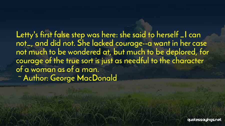 George MacDonald Quotes: Letty's First False Step Was Here: She Said To Herself _i Can Not_, And Did Not. She Lacked Courage--a Want