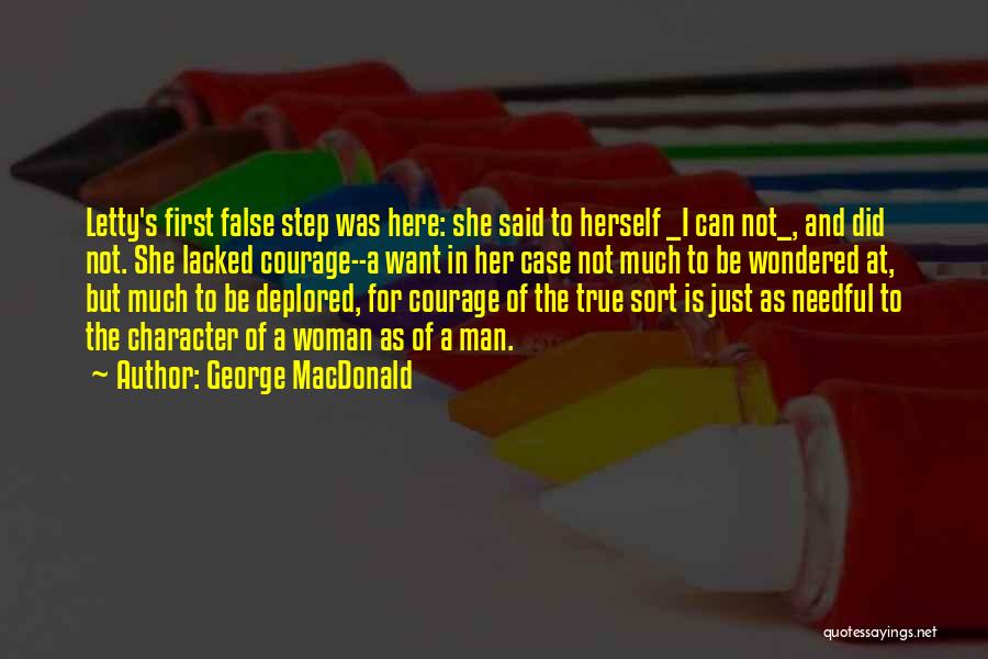 George MacDonald Quotes: Letty's First False Step Was Here: She Said To Herself _i Can Not_, And Did Not. She Lacked Courage--a Want