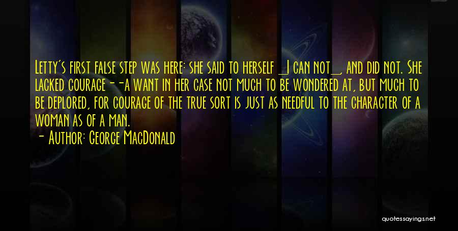 George MacDonald Quotes: Letty's First False Step Was Here: She Said To Herself _i Can Not_, And Did Not. She Lacked Courage--a Want